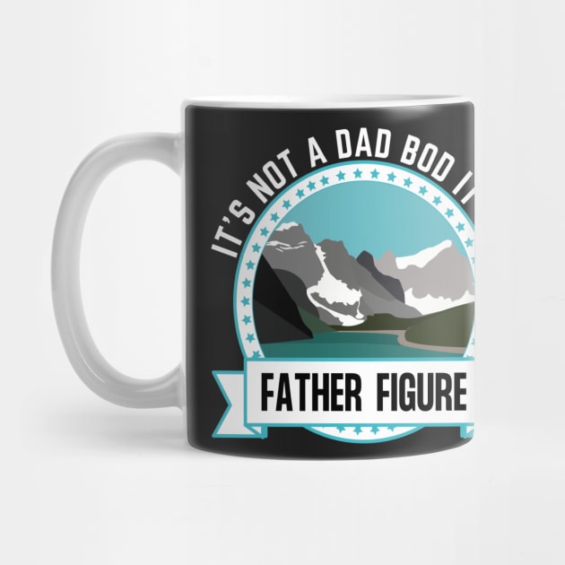 It's Not A Dad Bod It's A Father Figure Mountain Beer Lovers by Prossori